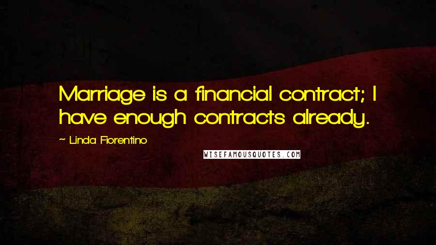 Linda Fiorentino Quotes: Marriage is a financial contract; I have enough contracts already.