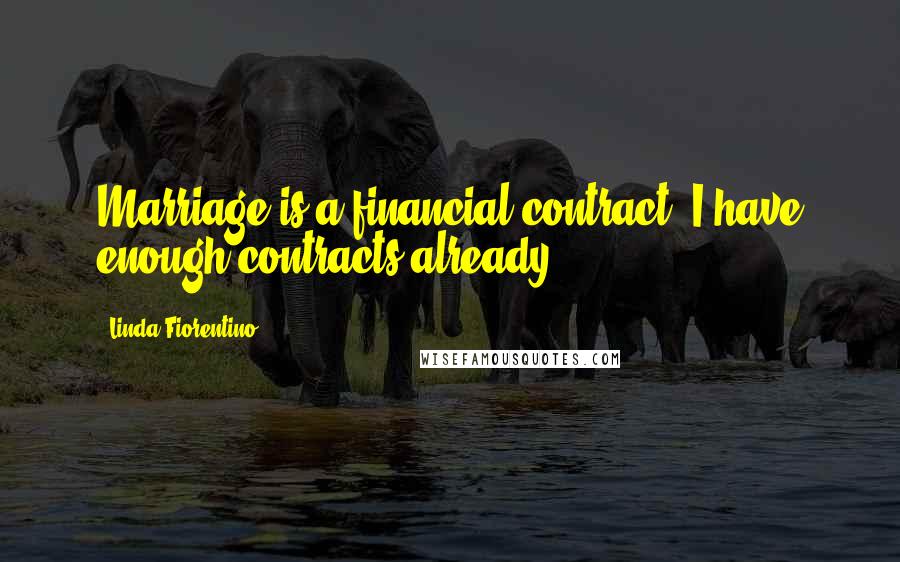 Linda Fiorentino Quotes: Marriage is a financial contract; I have enough contracts already.