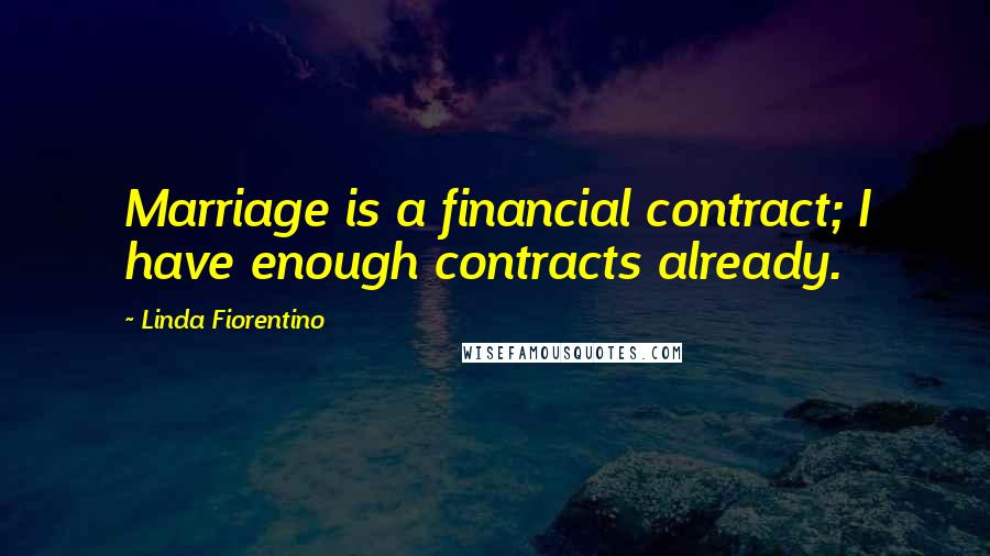 Linda Fiorentino Quotes: Marriage is a financial contract; I have enough contracts already.