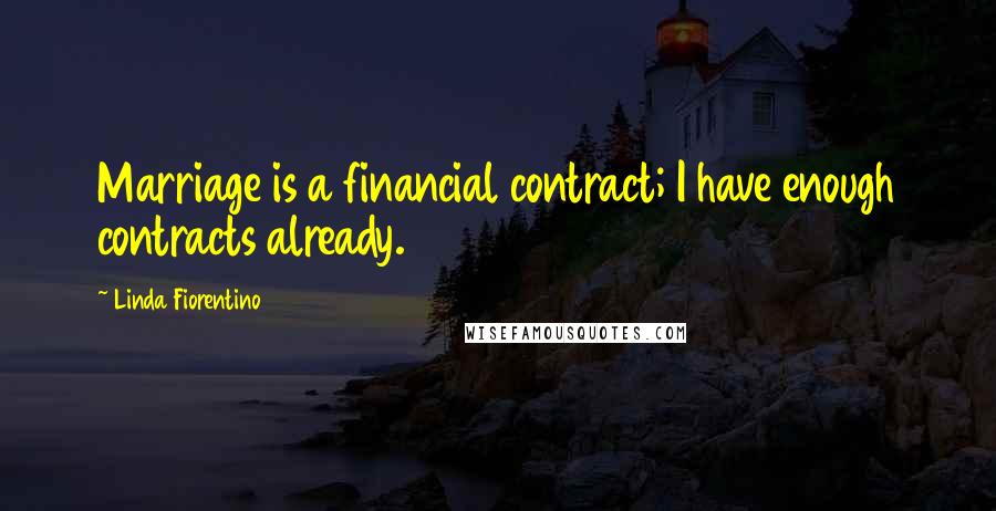 Linda Fiorentino Quotes: Marriage is a financial contract; I have enough contracts already.