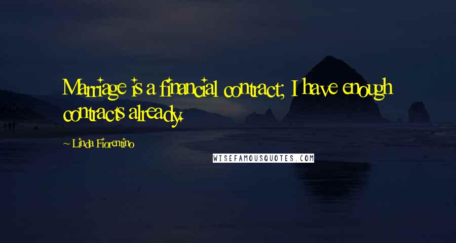 Linda Fiorentino Quotes: Marriage is a financial contract; I have enough contracts already.
