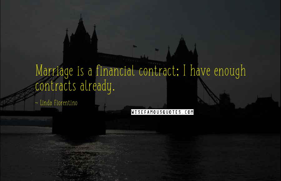 Linda Fiorentino Quotes: Marriage is a financial contract; I have enough contracts already.