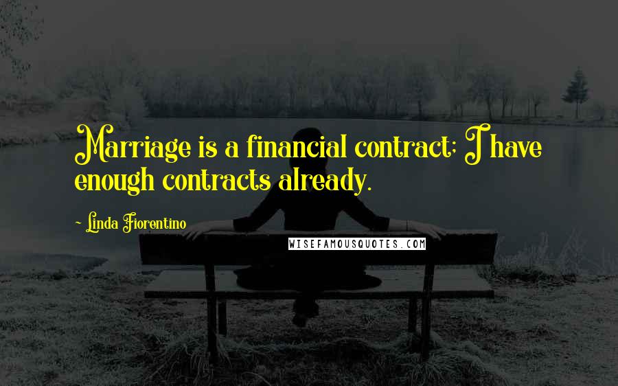 Linda Fiorentino Quotes: Marriage is a financial contract; I have enough contracts already.