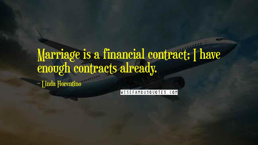 Linda Fiorentino Quotes: Marriage is a financial contract; I have enough contracts already.