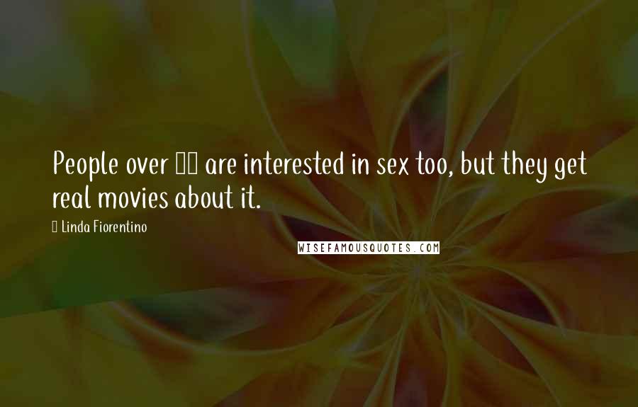 Linda Fiorentino Quotes: People over 30 are interested in sex too, but they get real movies about it.