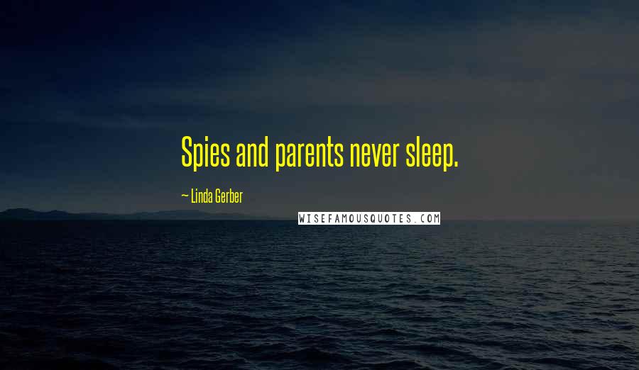 Linda Gerber Quotes: Spies and parents never sleep.