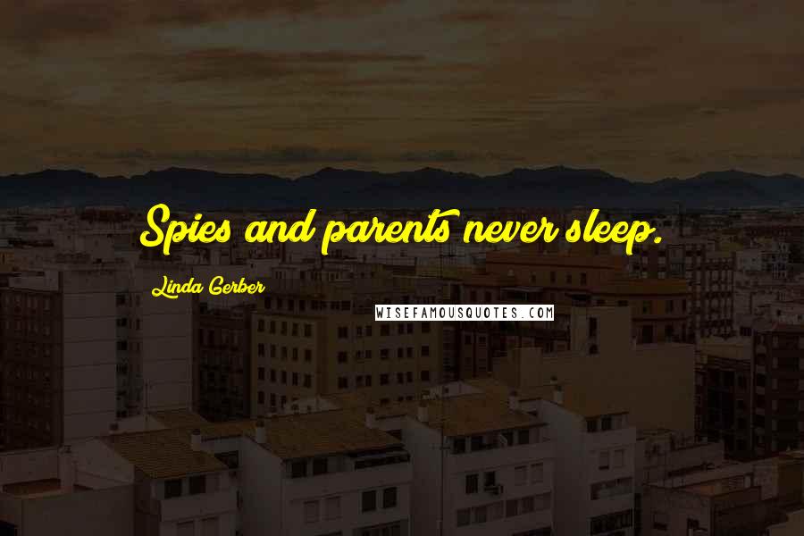 Linda Gerber Quotes: Spies and parents never sleep.