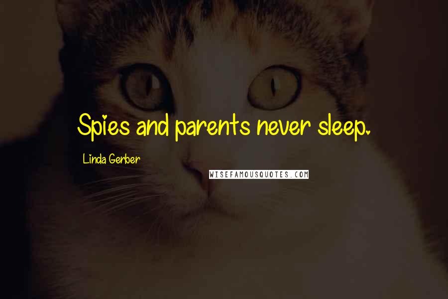 Linda Gerber Quotes: Spies and parents never sleep.