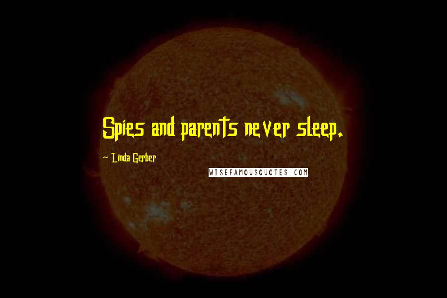 Linda Gerber Quotes: Spies and parents never sleep.