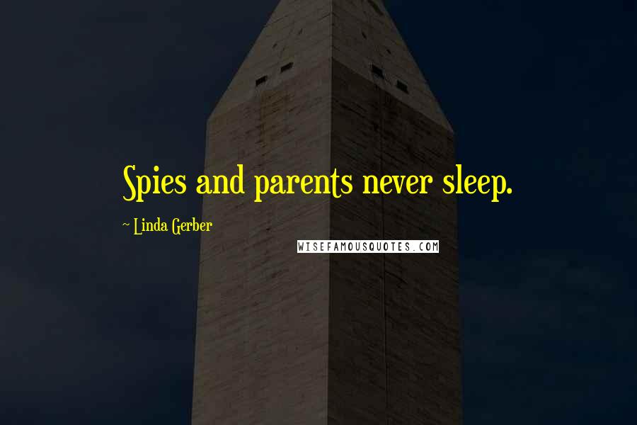Linda Gerber Quotes: Spies and parents never sleep.