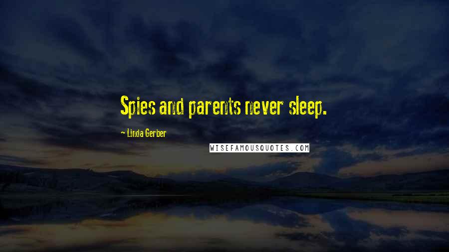 Linda Gerber Quotes: Spies and parents never sleep.