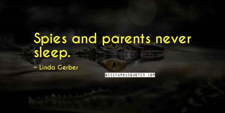 Linda Gerber Quotes: Spies and parents never sleep.