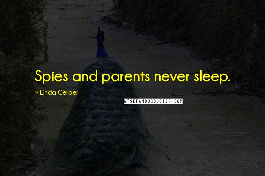 Linda Gerber Quotes: Spies and parents never sleep.