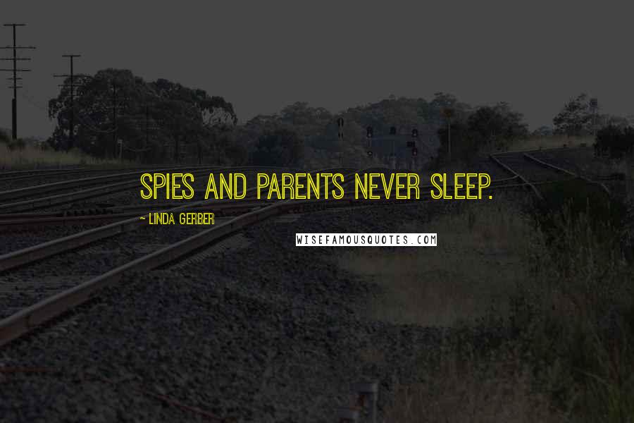 Linda Gerber Quotes: Spies and parents never sleep.