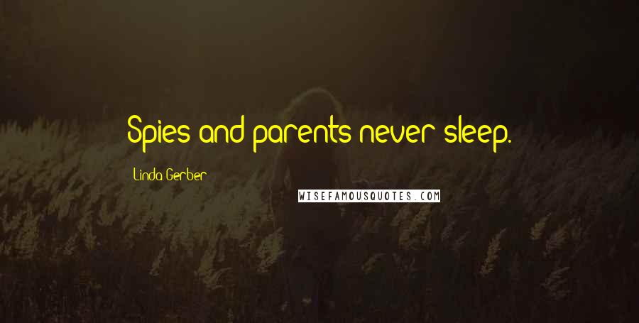 Linda Gerber Quotes: Spies and parents never sleep.