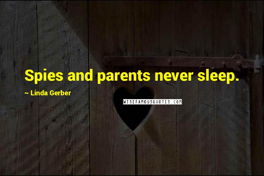 Linda Gerber Quotes: Spies and parents never sleep.