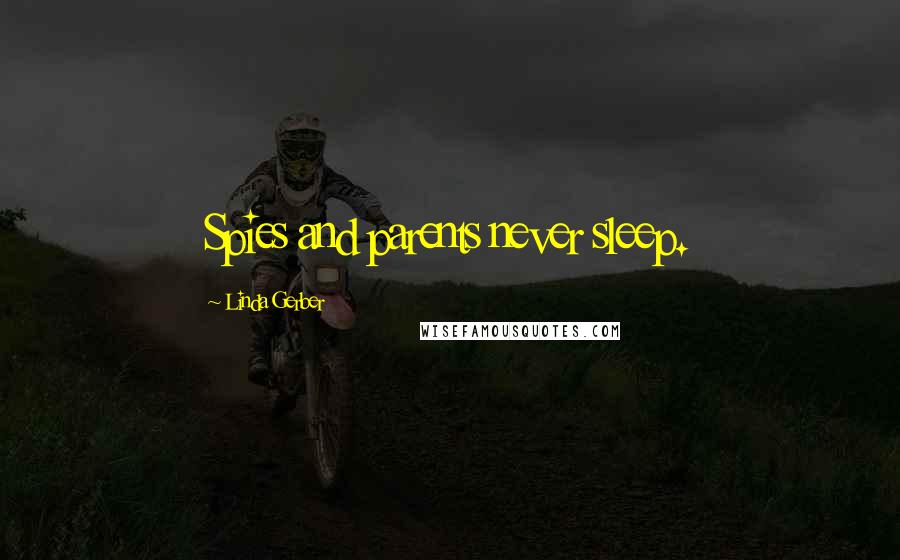 Linda Gerber Quotes: Spies and parents never sleep.