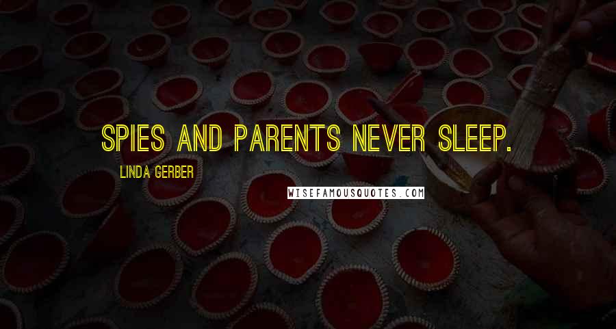 Linda Gerber Quotes: Spies and parents never sleep.