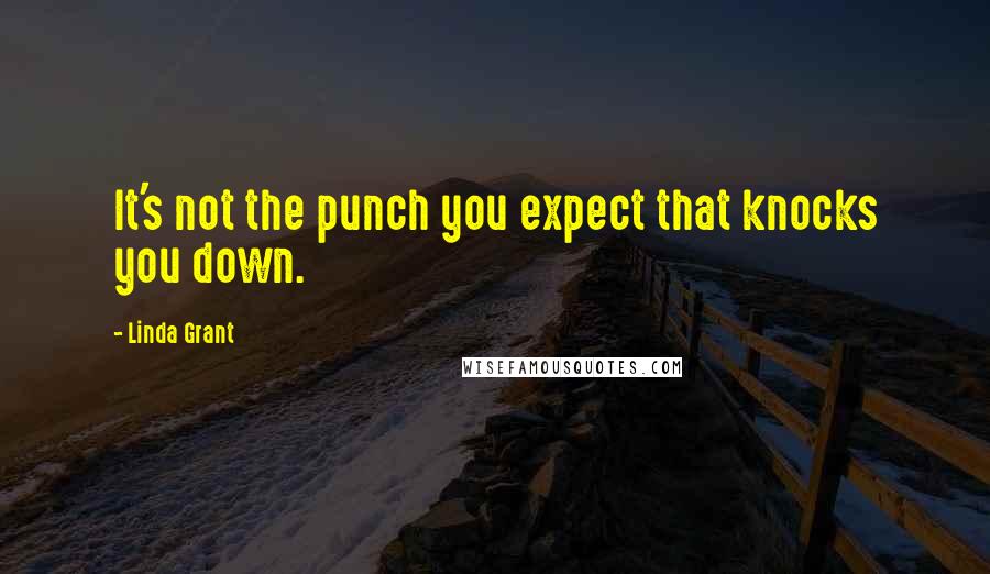 Linda Grant Quotes: It's not the punch you expect that knocks you down.