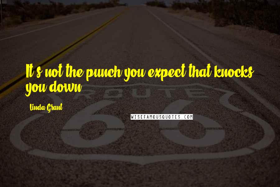 Linda Grant Quotes: It's not the punch you expect that knocks you down.