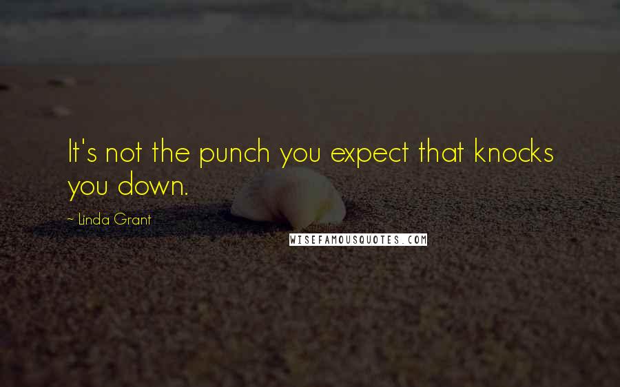 Linda Grant Quotes: It's not the punch you expect that knocks you down.