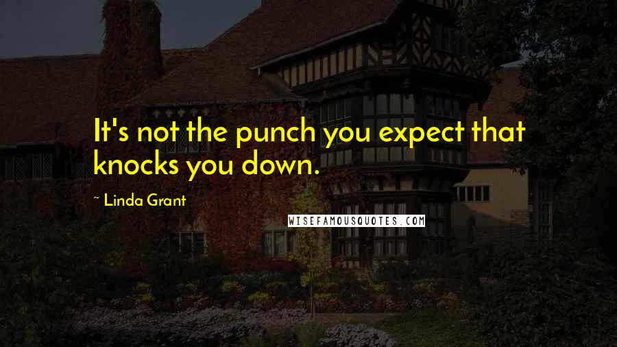 Linda Grant Quotes: It's not the punch you expect that knocks you down.