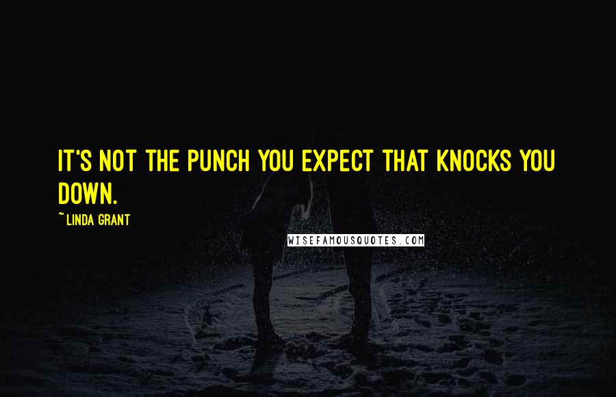 Linda Grant Quotes: It's not the punch you expect that knocks you down.