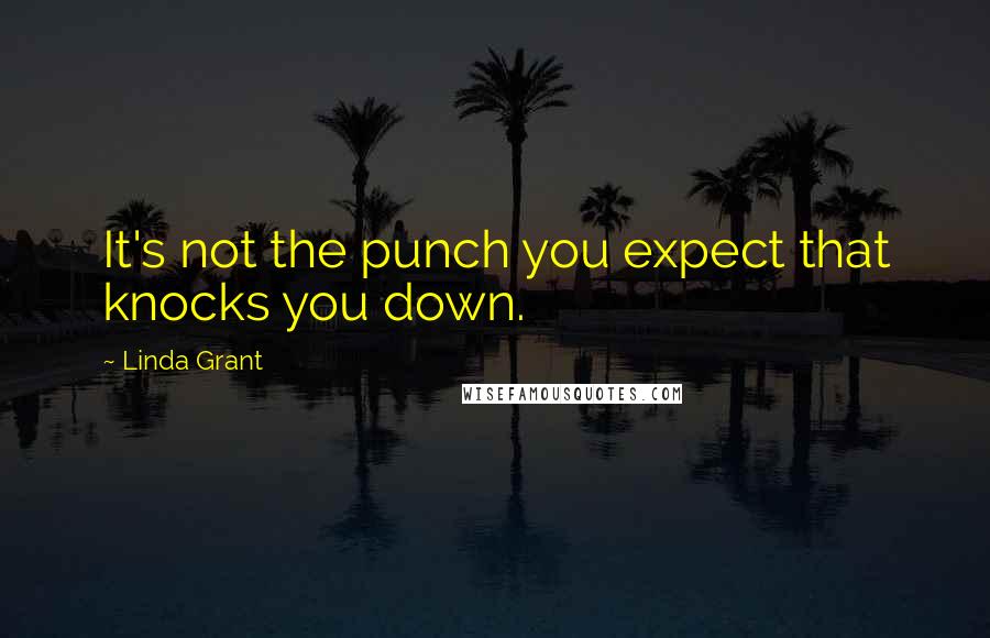 Linda Grant Quotes: It's not the punch you expect that knocks you down.