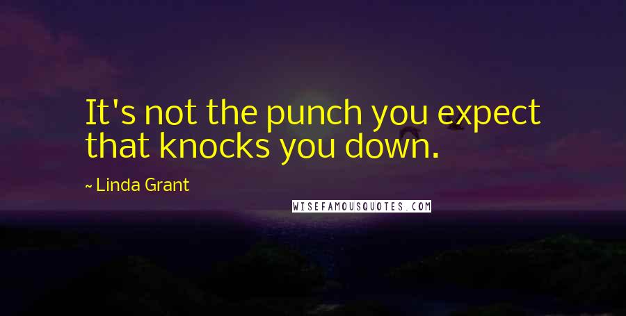 Linda Grant Quotes: It's not the punch you expect that knocks you down.