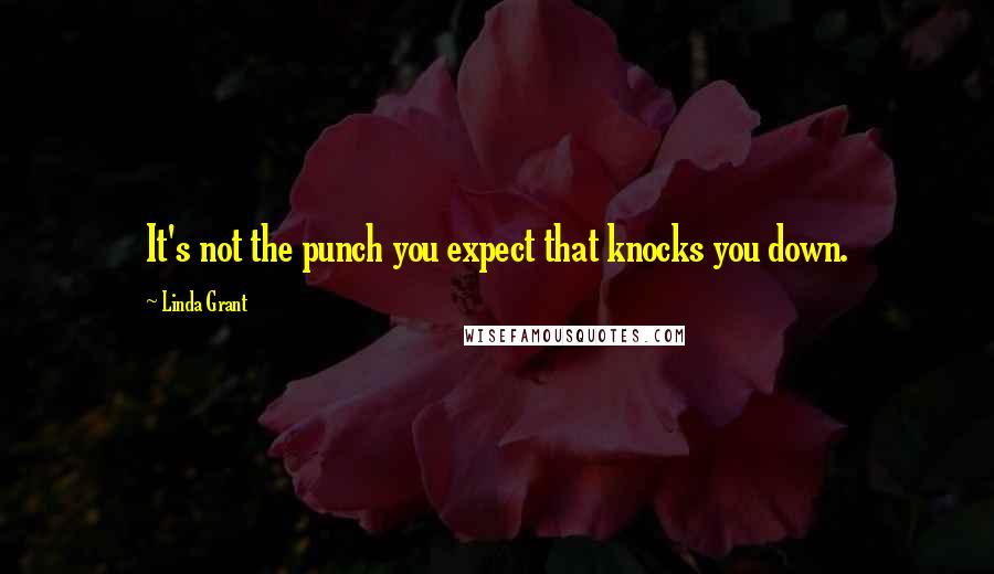 Linda Grant Quotes: It's not the punch you expect that knocks you down.