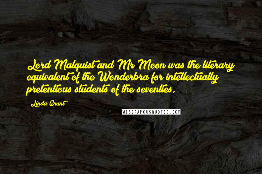 Linda Grant Quotes: Lord Malquist and Mr Moon was the literary equivalent of the Wonderbra for intellectually pretentious students of the seventies.