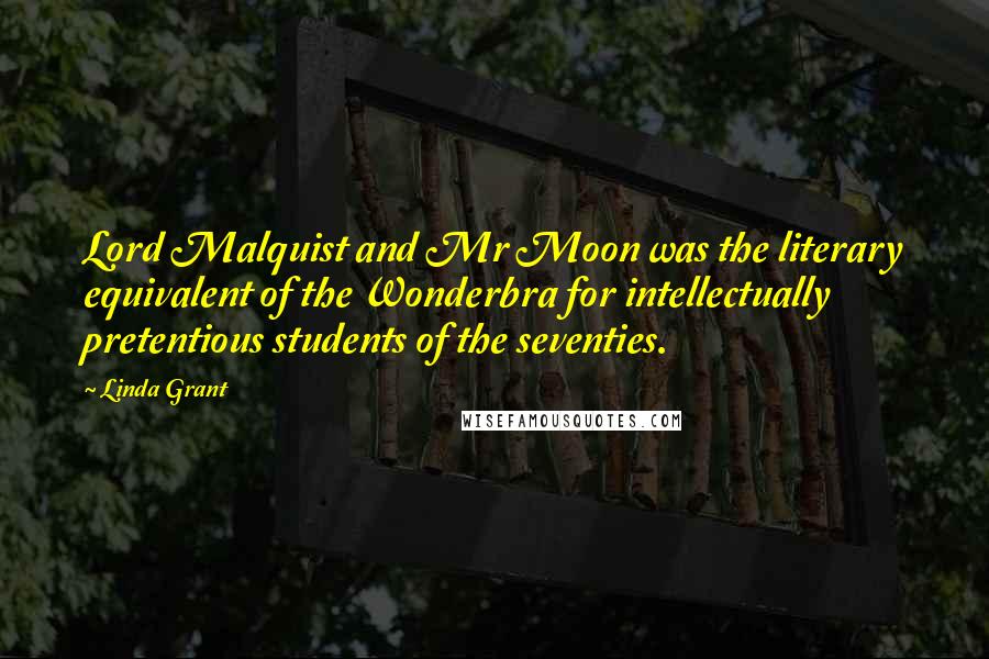 Linda Grant Quotes: Lord Malquist and Mr Moon was the literary equivalent of the Wonderbra for intellectually pretentious students of the seventies.