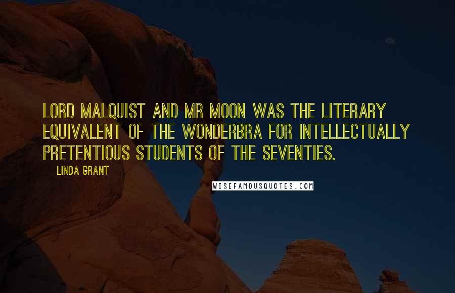 Linda Grant Quotes: Lord Malquist and Mr Moon was the literary equivalent of the Wonderbra for intellectually pretentious students of the seventies.