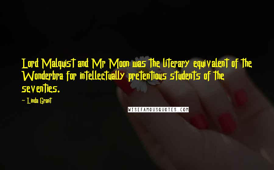 Linda Grant Quotes: Lord Malquist and Mr Moon was the literary equivalent of the Wonderbra for intellectually pretentious students of the seventies.