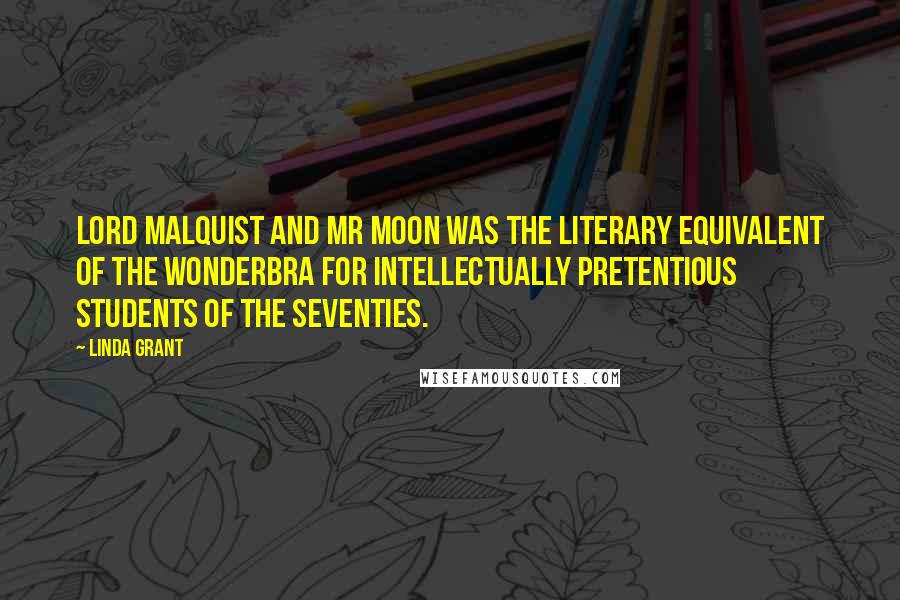 Linda Grant Quotes: Lord Malquist and Mr Moon was the literary equivalent of the Wonderbra for intellectually pretentious students of the seventies.