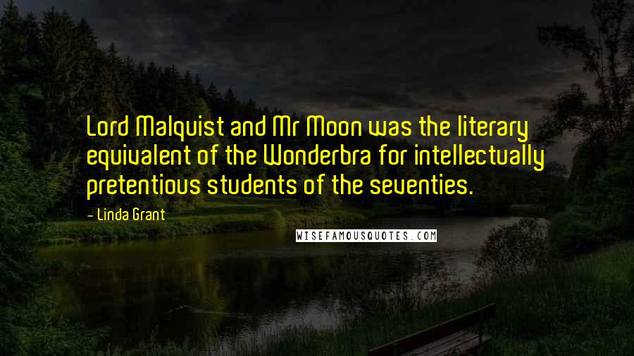 Linda Grant Quotes: Lord Malquist and Mr Moon was the literary equivalent of the Wonderbra for intellectually pretentious students of the seventies.