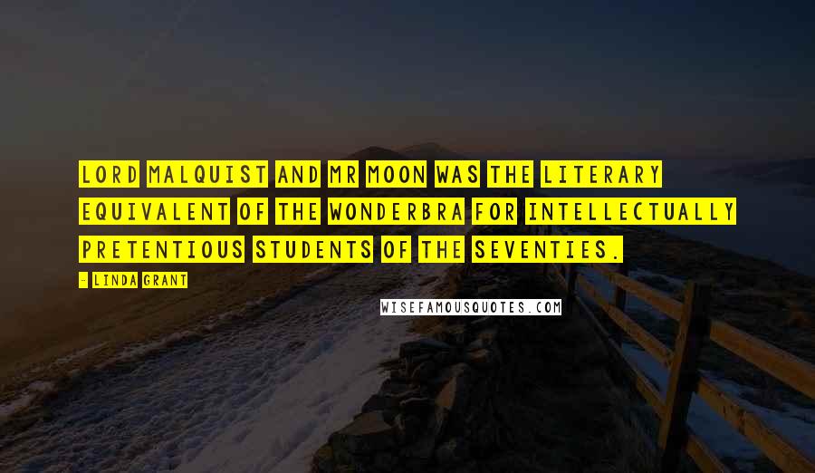 Linda Grant Quotes: Lord Malquist and Mr Moon was the literary equivalent of the Wonderbra for intellectually pretentious students of the seventies.