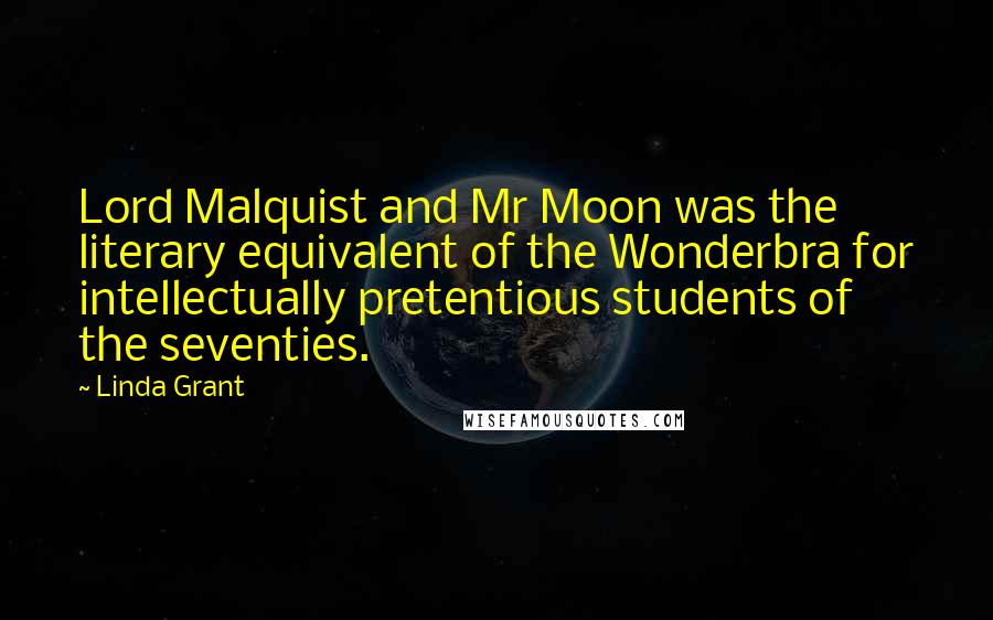 Linda Grant Quotes: Lord Malquist and Mr Moon was the literary equivalent of the Wonderbra for intellectually pretentious students of the seventies.