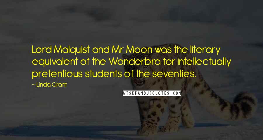 Linda Grant Quotes: Lord Malquist and Mr Moon was the literary equivalent of the Wonderbra for intellectually pretentious students of the seventies.