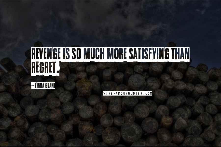 Linda Grant Quotes: Revenge is so much more satisfying than regret.