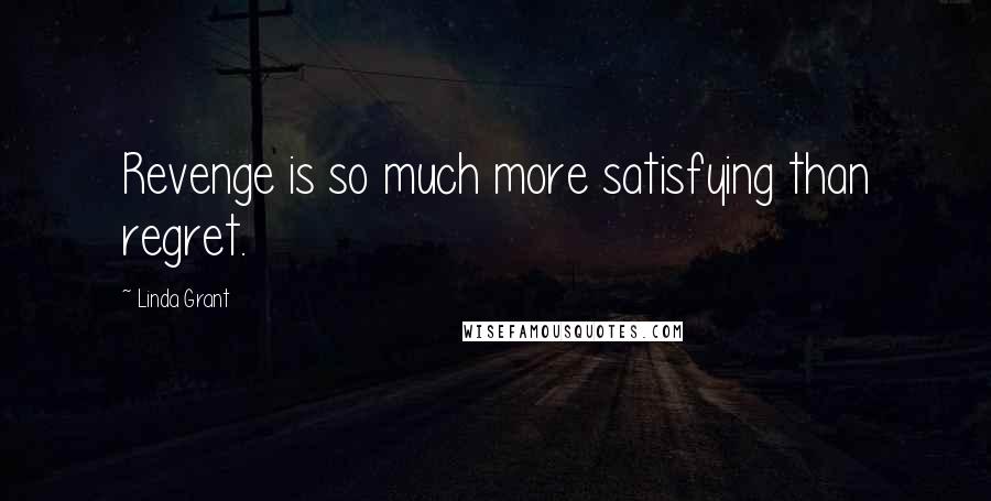 Linda Grant Quotes: Revenge is so much more satisfying than regret.