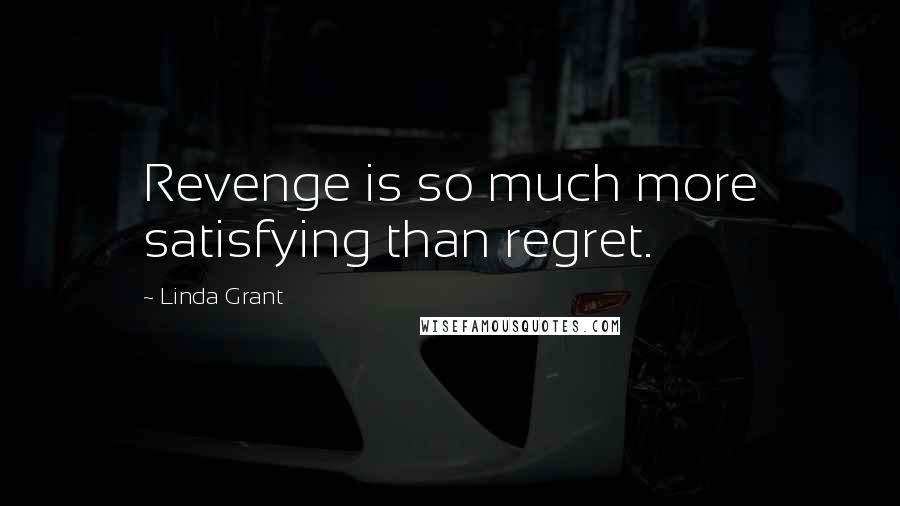Linda Grant Quotes: Revenge is so much more satisfying than regret.