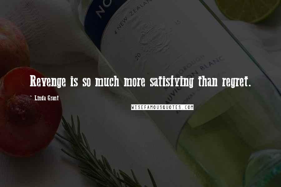Linda Grant Quotes: Revenge is so much more satisfying than regret.