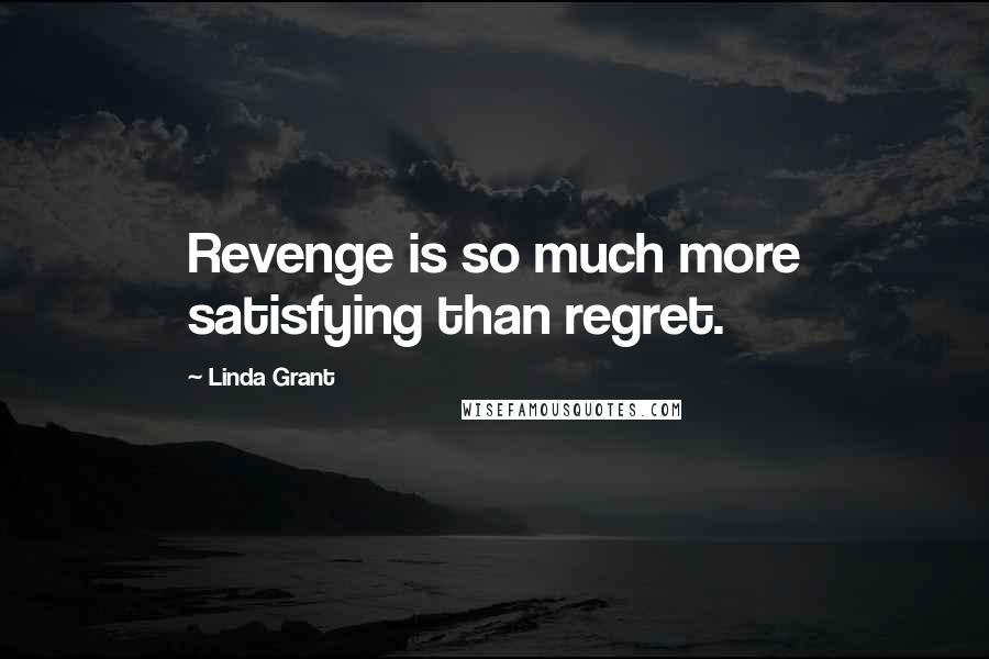 Linda Grant Quotes: Revenge is so much more satisfying than regret.