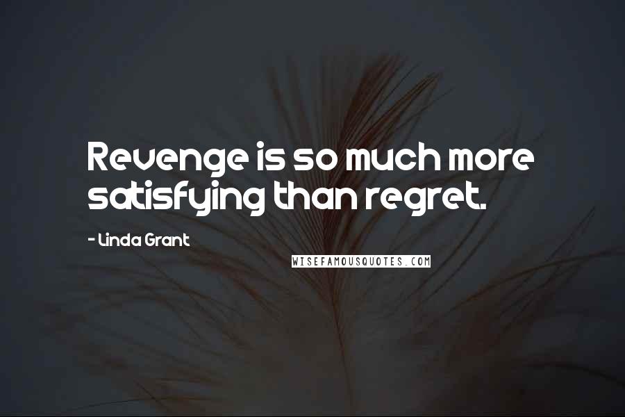 Linda Grant Quotes: Revenge is so much more satisfying than regret.