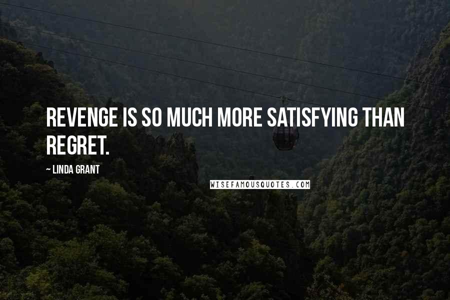 Linda Grant Quotes: Revenge is so much more satisfying than regret.