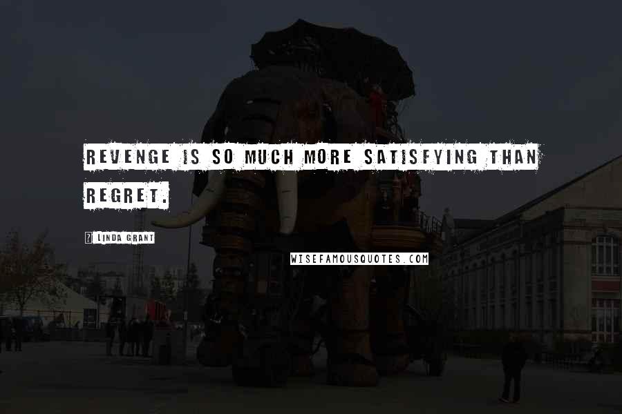 Linda Grant Quotes: Revenge is so much more satisfying than regret.
