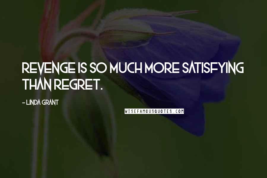 Linda Grant Quotes: Revenge is so much more satisfying than regret.