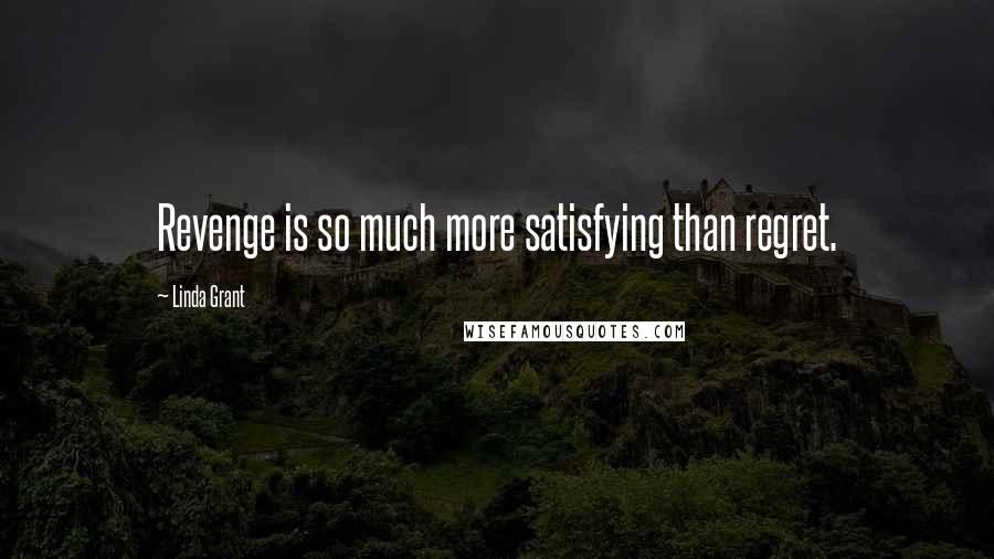 Linda Grant Quotes: Revenge is so much more satisfying than regret.