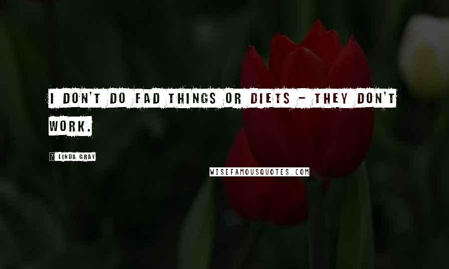 Linda Gray Quotes: I don't do fad things or diets - they don't work.